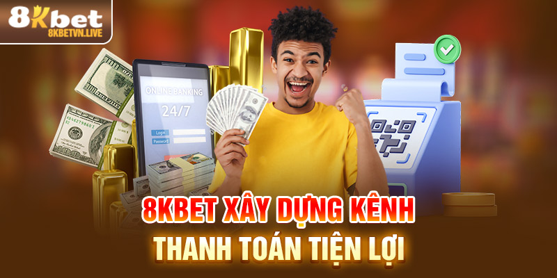 8KBET xây dựng kênh thanh toán tiện lợi