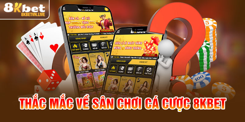 Thắc mắc về sân chơi cá cược 8KBET